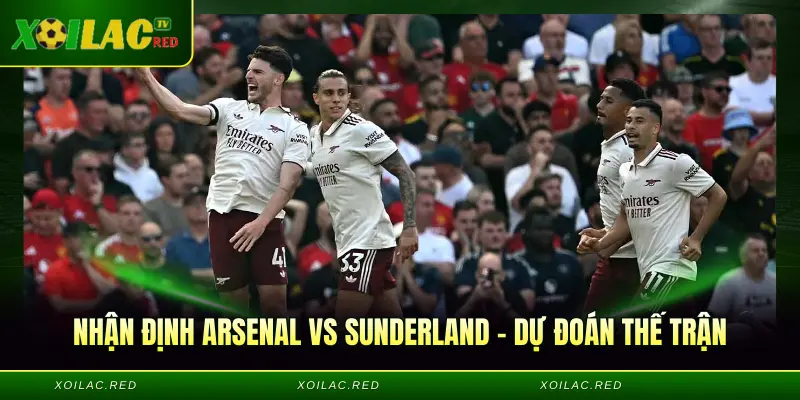 Nhận định Arsenal vs Sunderland – Dự đoán thế trận