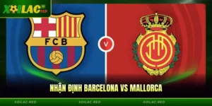 Nhận Định Barcelona Vs Mallorca - Bản Đồ Cục Diện Về Trận Đấu
