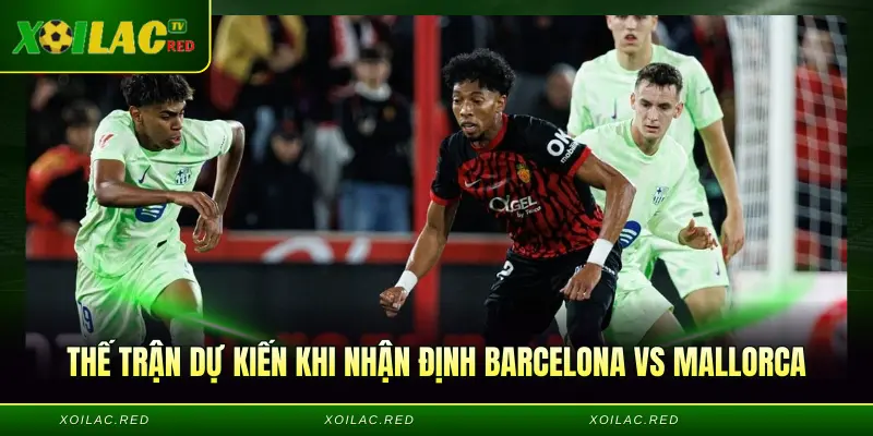 Thế trận dự kiến khi Nhận định Barcelona vs Mallorca